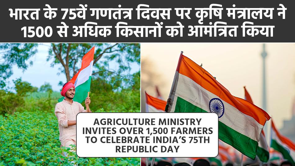 भारत के 75वें गणतंत्र दिवस पर कृषि मंत्रालय ने 1500 से अधिक किसानों को आमंत्रित किया