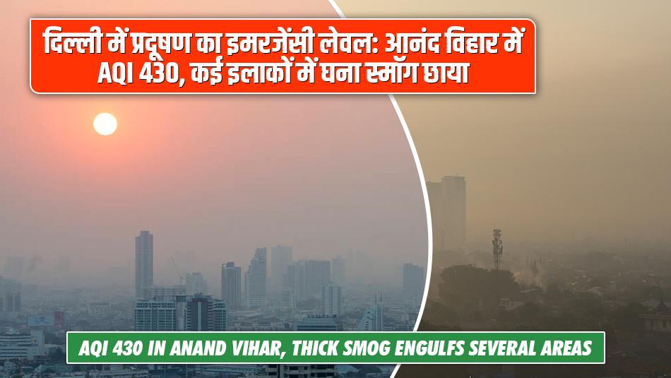 दिल्ली में प्रदूषण का इमरजेंसी लेवल: आनंद विहार में AQI 430, कई इलाकों में घना स्मॉग छाया दिल्ली में प्रदूषण का इमरजेंसी लेवल: आनंद विहार में AQI 430, कई इलाकों में घना स्मॉग छाया