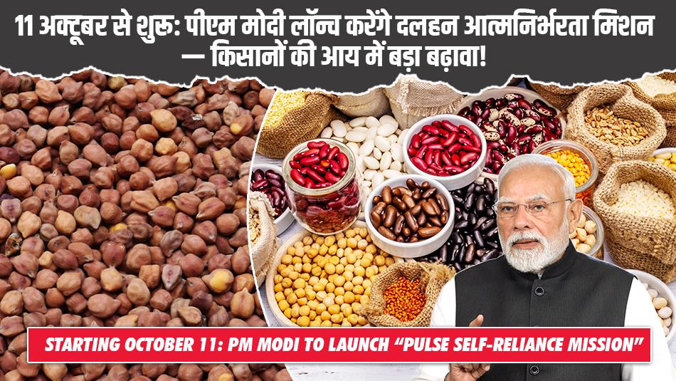 11 अक्टूबर से शुरू: पीएम मोदी लॉन्च करेंगे दलहन आत्मनिर्भरता मिशन — किसानों की आय में बड़ा बढ़ावा!