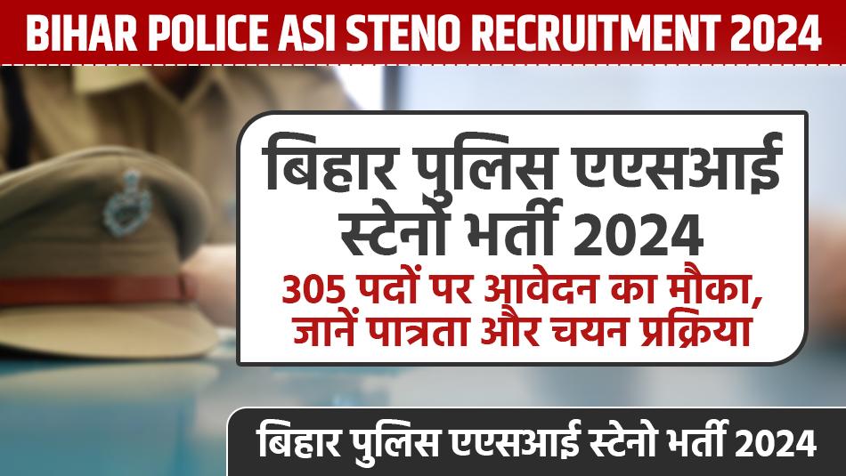 Bihar police bharti: बिहार पुलिस एएसआई स्टेनो भर्ती 2024: 305 पदों पर आवेदन का मौका, जानें पात्रता और चयन प्रक्रिया