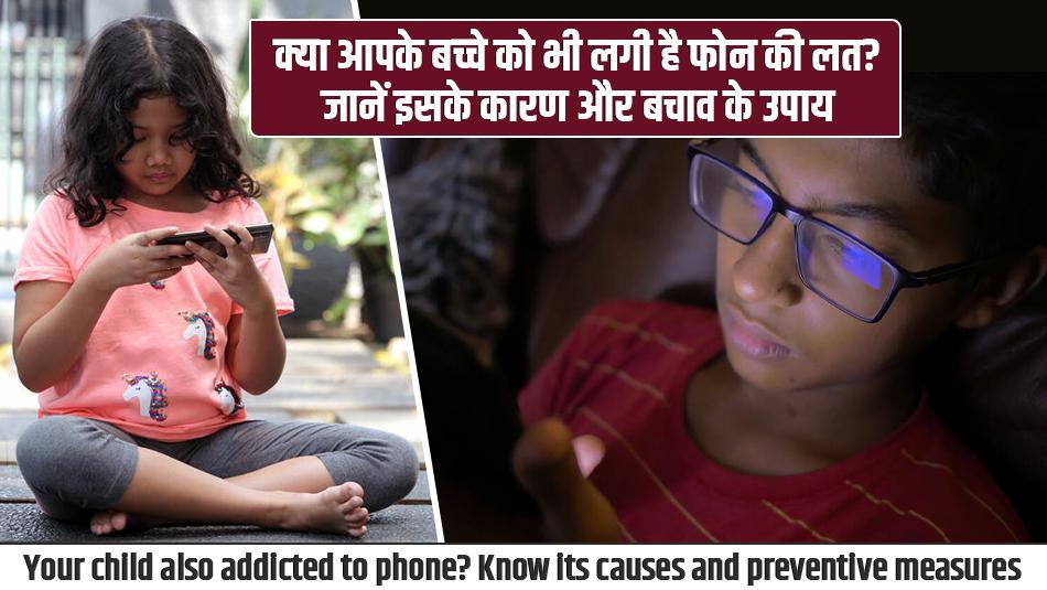 क्या आपके बच्चे को भी लगी है फोन की लत? जानें इसके कारण और बचाव के उपाय