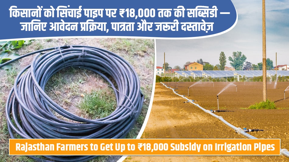 किसानों को सिंचाई पाइप पर ₹18,000 तक की सब्सिडी — जानिए आवेदन प्रक्रिया, पात्रता और जरूरी दस्तावेज़