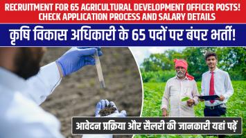 कृषि विकास अधिकारी के 65 पदों पर बंपर भर्ती! आवेदन प्रक्रिया और सैलरी की जानकारी यहां पढ़ें